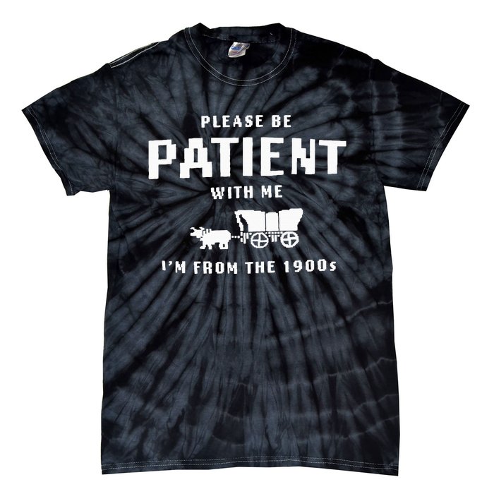 Please Be Patient With Me IM From The 1900S Funny Saying Tie-Dye T-Shirt