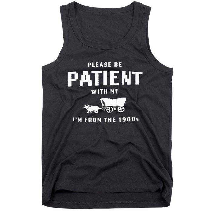 Please Be Patient With Me IM From The 1900S Funny Saying Tank Top