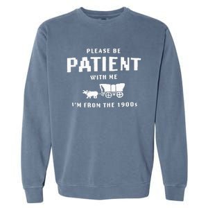 Please Be Patient With Me IM From The 1900S Funny Saying Garment-Dyed Sweatshirt