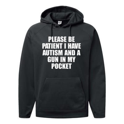 Please Be Patient I Have Autism And A Gun In My Pocket Performance Fleece Hoodie