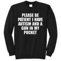 Please Be Patient I Have Autism And A Gun In My Pocket Tall Sweatshirt