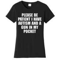 Please Be Patient I Have Autism And A Gun In My Pocket Women's T-Shirt