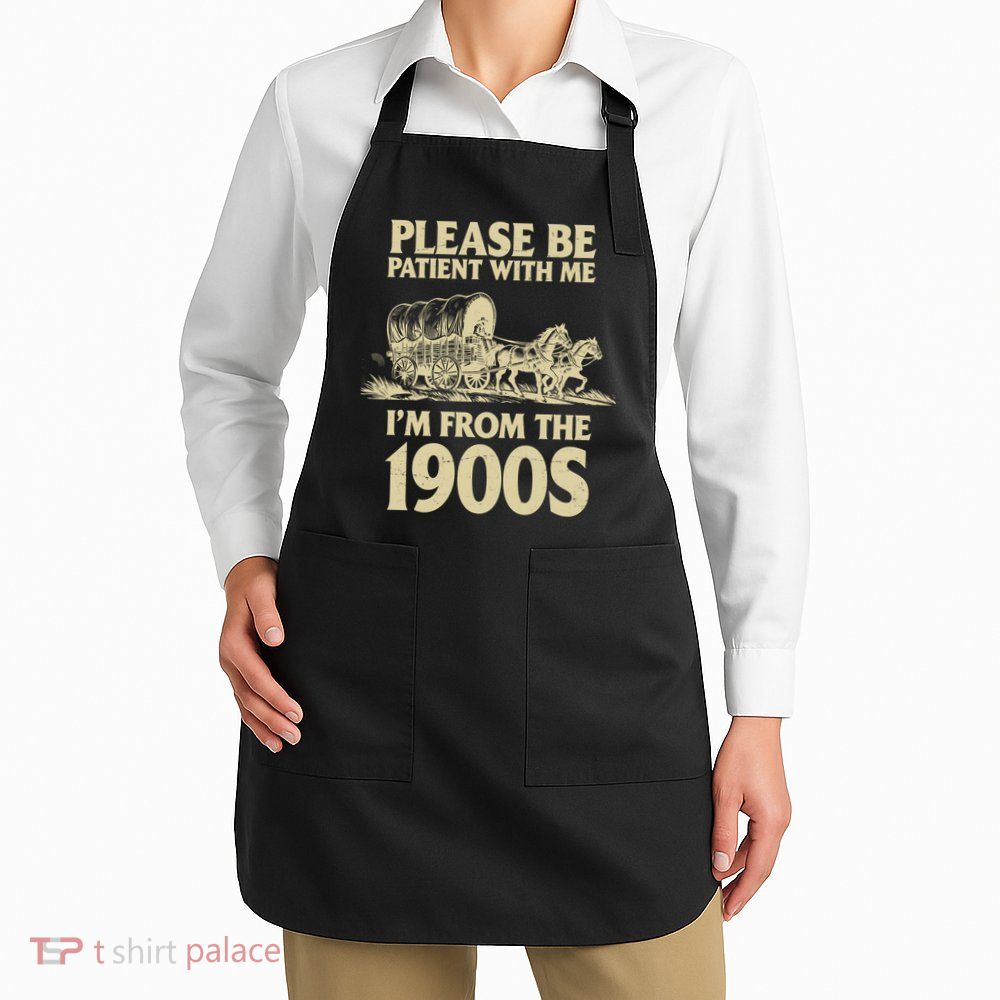 Please Be Patient With Me I'm From 1900s Apron
