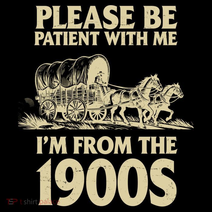 Please Be Patient With Me I'm From 1900s Poster