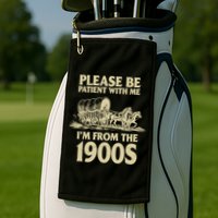 Please Be Patient With Me I'm From 1900s Golf Towel
