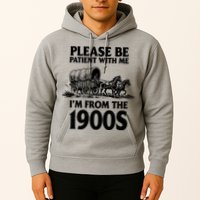 Please Be Patient With Me I'm From 1900s Hoodie