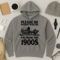 Please Be Patient With Me I'm From 1900s Hoodie