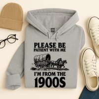 Please Be Patient With Me I'm From 1900s Hoodie
