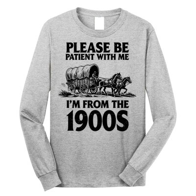 Please Be Patient With Me I'm From 1900s Long Sleeve Shirt