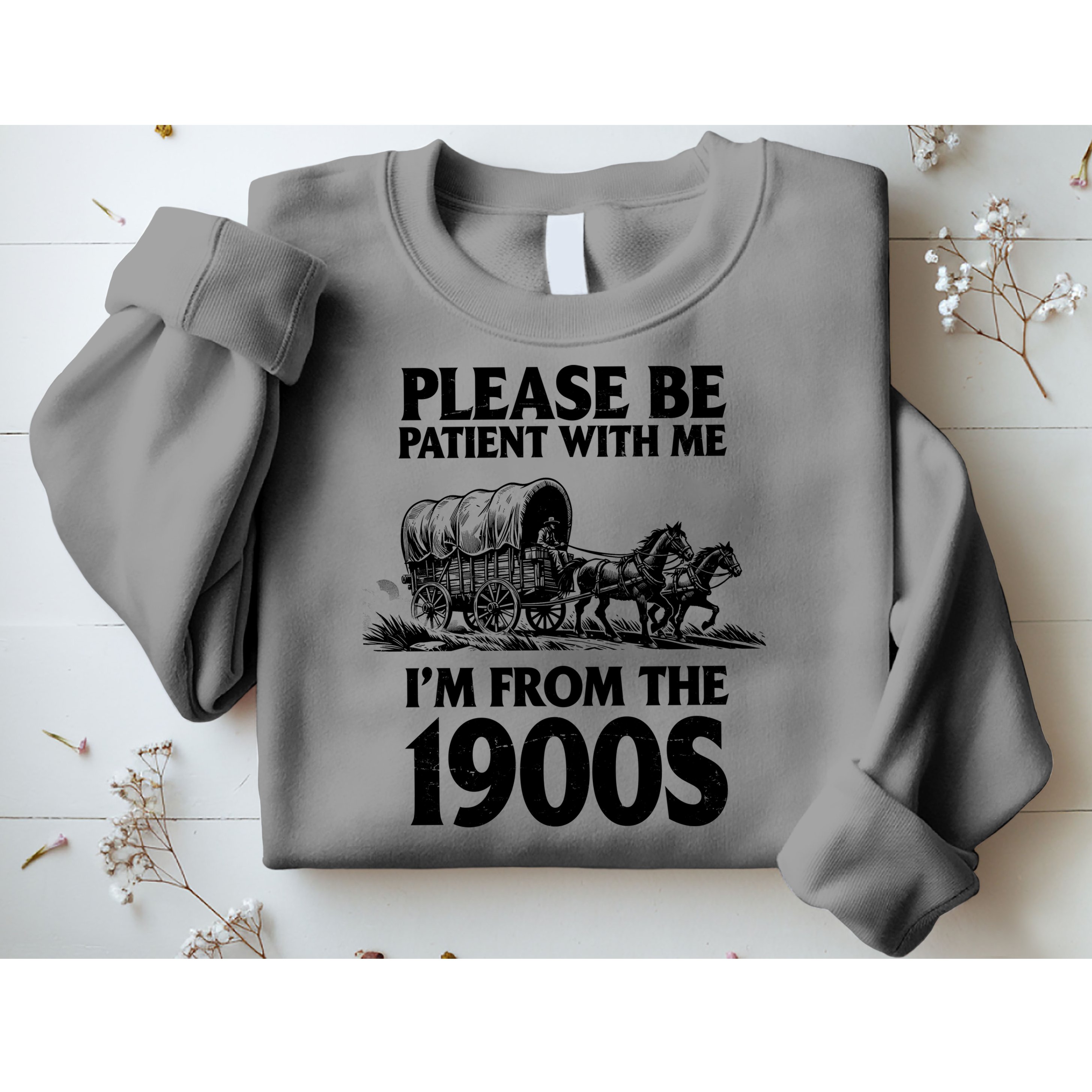 Please Be Patient With Me I'm From 1900s Sweatshirt