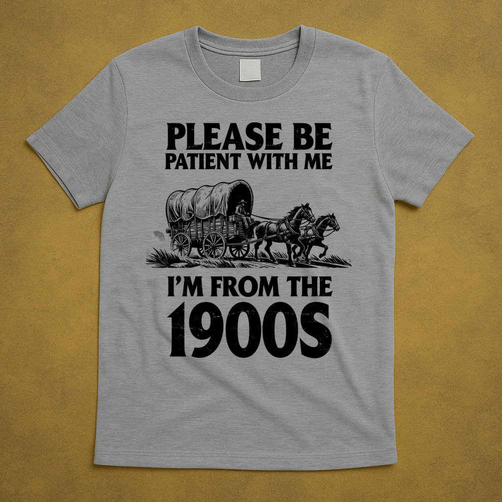 Please Be Patient With Me I'm From 1900s T-Shirt