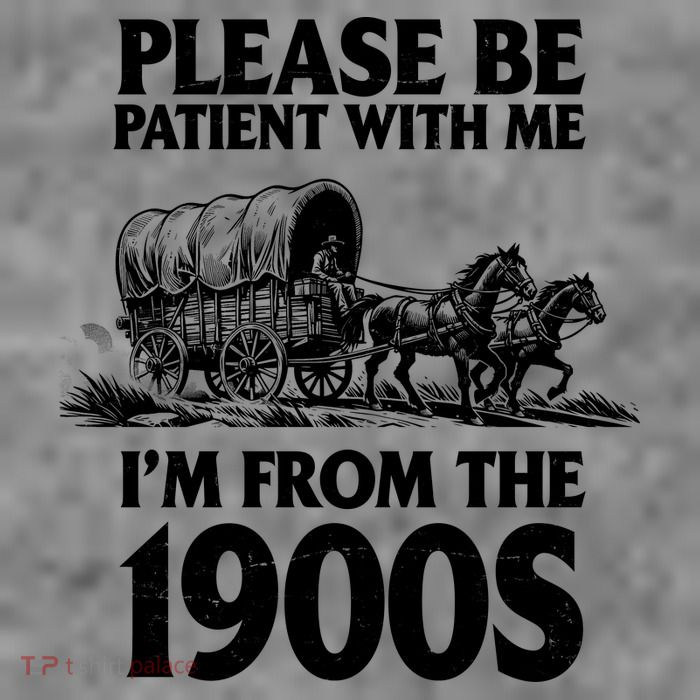 Please Be Patient With Me I'm From 1900s T-Shirt