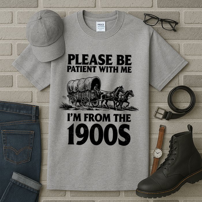 Please Be Patient With Me I'm From 1900s Tall T-Shirt