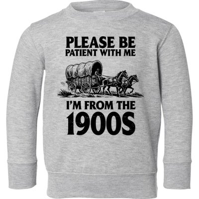 Please Be Patient With Me I'm From 1900s Toddler Sweatshirt