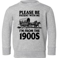 Please Be Patient With Me I'm From 1900s Toddler Sweatshirt
