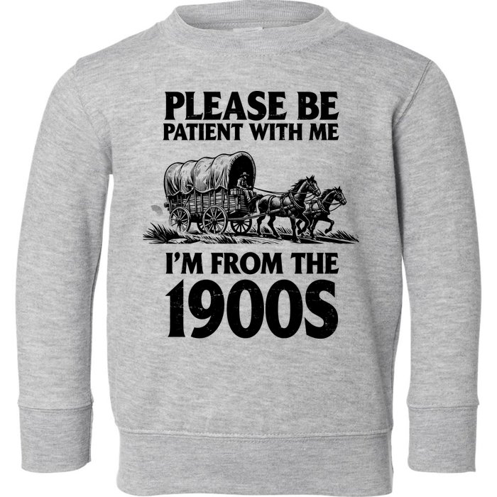 Please Be Patient With Me I'm From 1900s Toddler Sweatshirt