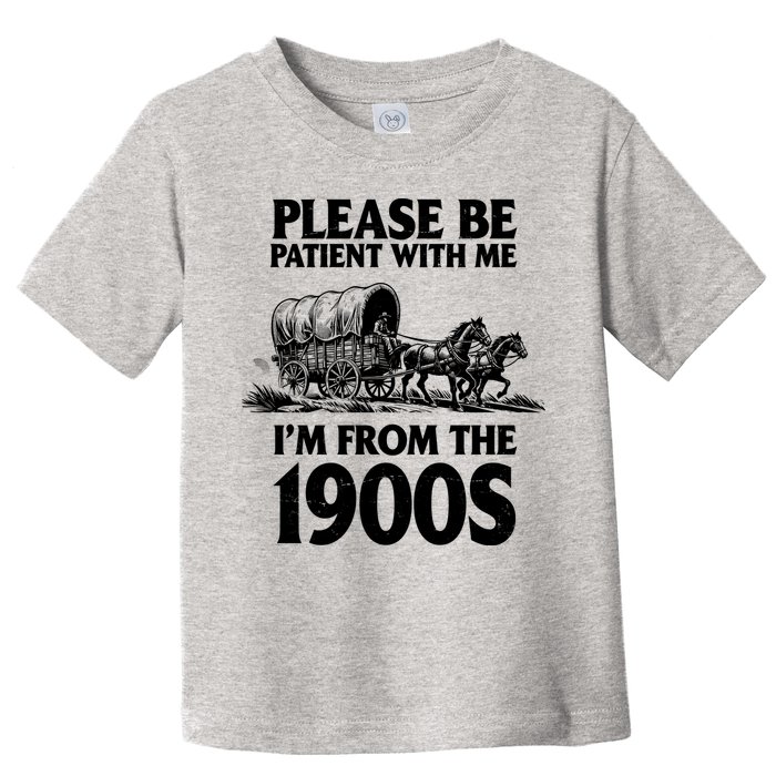 Please Be Patient With Me I'm From 1900s Toddler T-Shirt