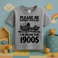 Please Be Patient With Me I'm From 1900s Toddler T-Shirt
