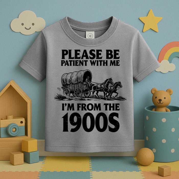 Please Be Patient With Me I'm From 1900s Toddler T-Shirt