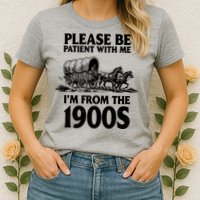 Please Be Patient With Me I'm From 1900s Womens T-Shirt