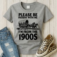 Please Be Patient With Me I'm From 1900s Womens T-Shirt