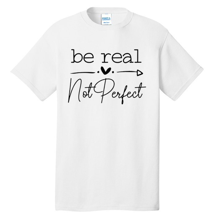 Positive Be Real Not Perfect Self Love Tall T-Shirt