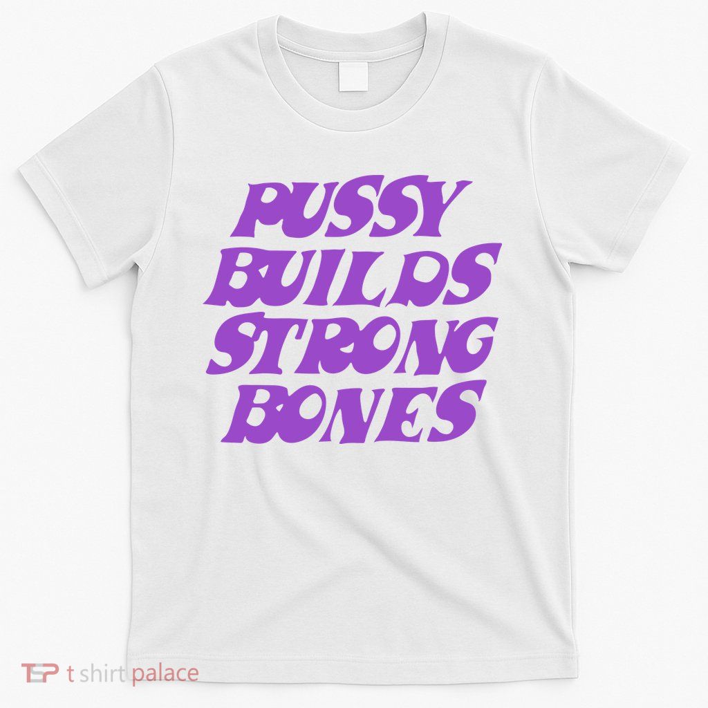 Pussy Builds Strong Bones T-Shirt