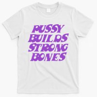 Pussy Builds Strong Bones T-Shirt