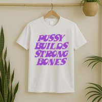 Pussy Builds Strong Bones T-Shirt