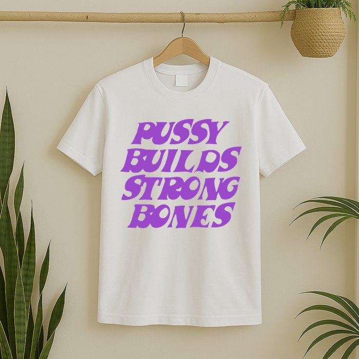 Pussy Builds Strong Bones T-Shirt