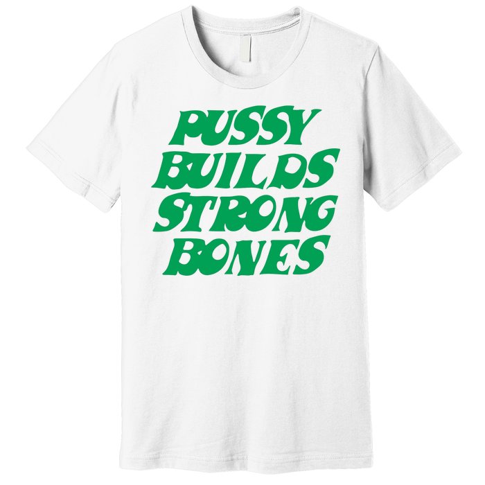 Pussy Builds Strong Bones Premium T-Shirt