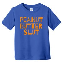 Peanut Butter Slut Funny Sarcastic Peanut Butter Lover Meaningful Gift Toddler T-Shirt