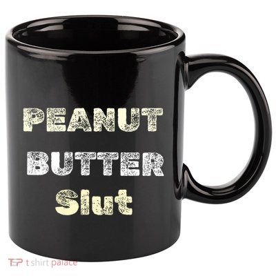 Peanut Butter Slut Food Lover Sarcastic Adult Humor Funny Meaningful Gift 11oz C Handle Ceramic Mug