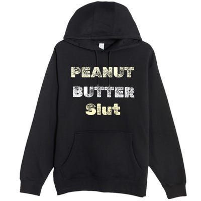 Peanut Butter Slut Food Lover Sarcastic Adult Humor Funny Meaningful Gift Premium Pullover Hoodie