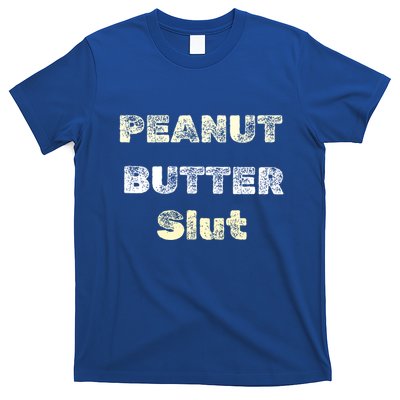 Peanut Butter Slut Food Lover Sarcastic Adult Humor Funny Meaningful Gift T-Shirt