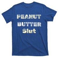 Peanut Butter Slut Food Lover Sarcastic Adult Humor Funny Meaningful Gift T-Shirt