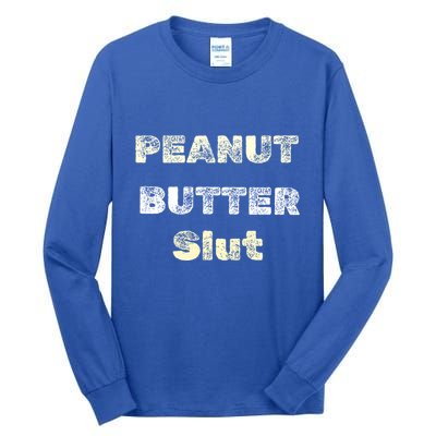 Peanut Butter Slut Food Lover Sarcastic Adult Humor Funny Meaningful Gift Tall Long Sleeve T-Shirt