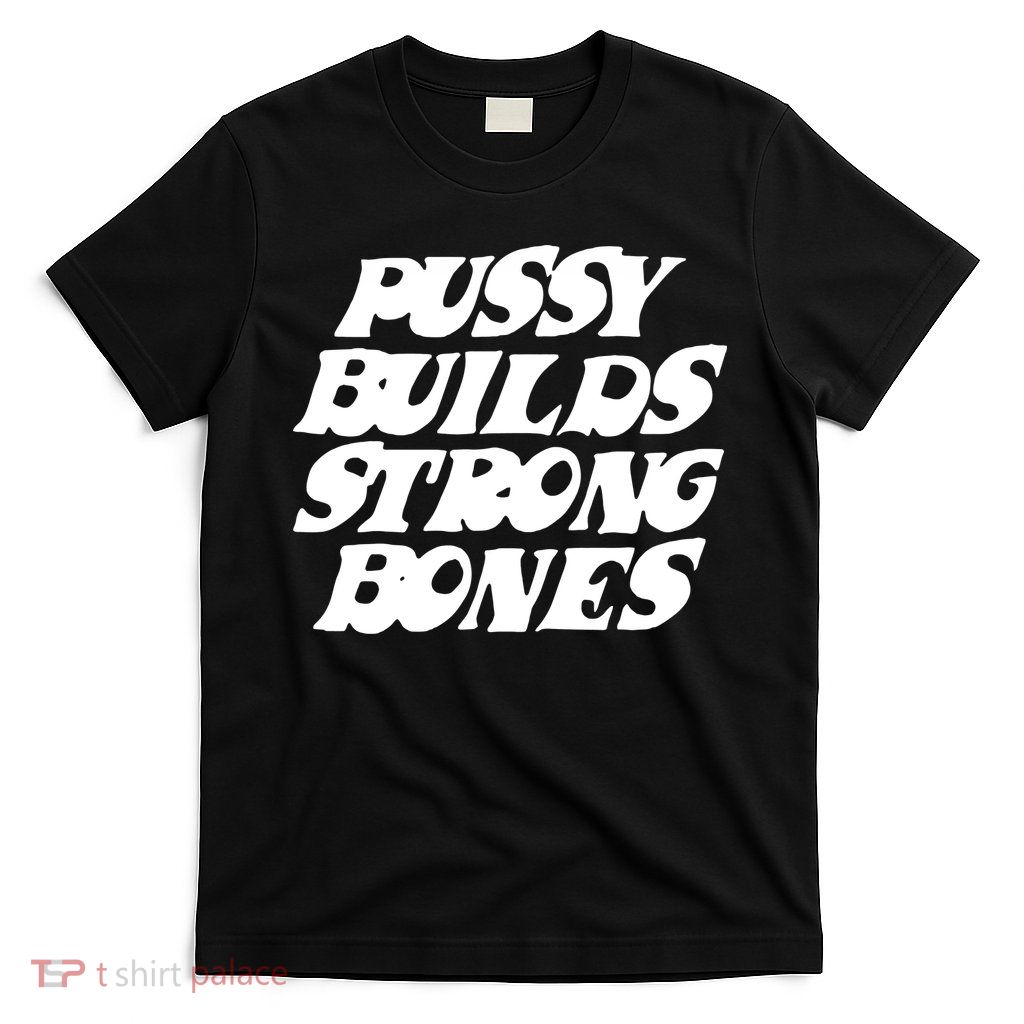 Pussy Builds Strong Bones T-Shirt