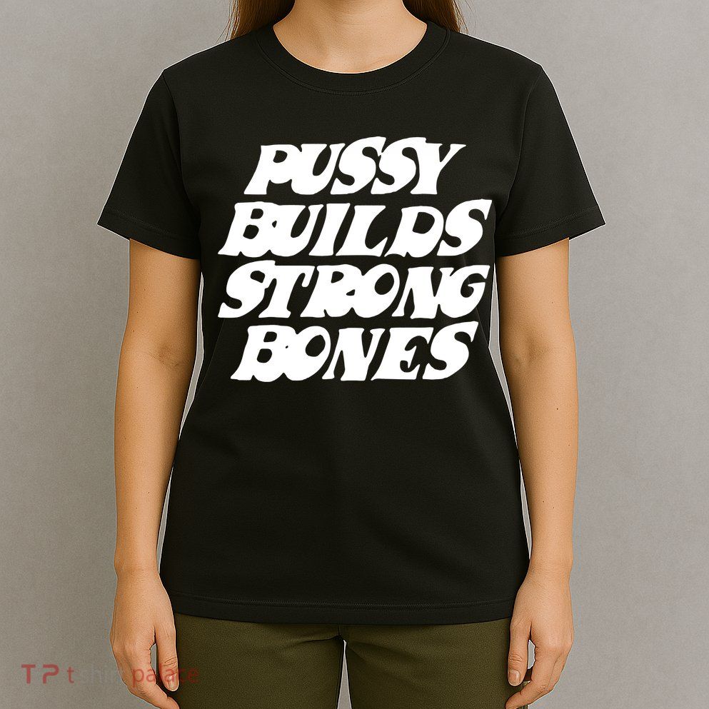 Pussy Builds Strong Bones T-Shirt