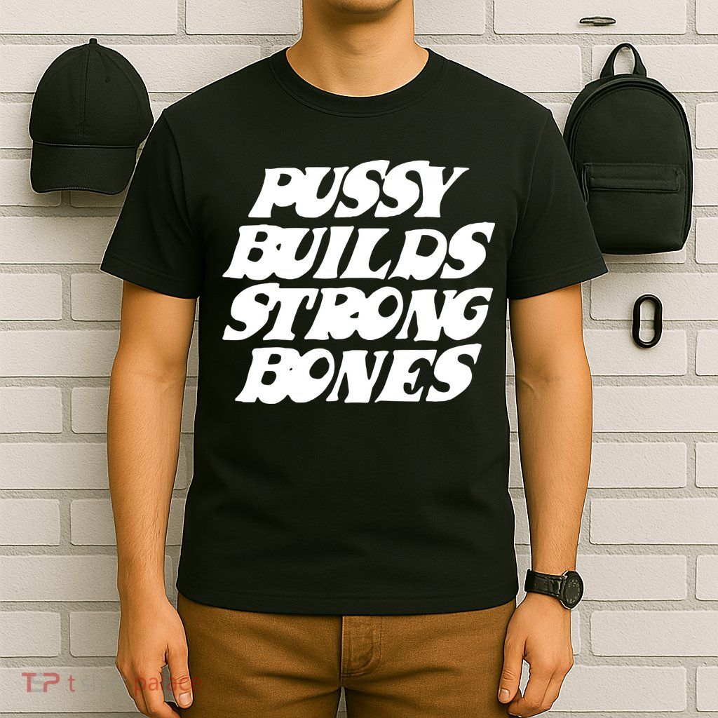 Pussy Builds Strong Bones T-Shirt