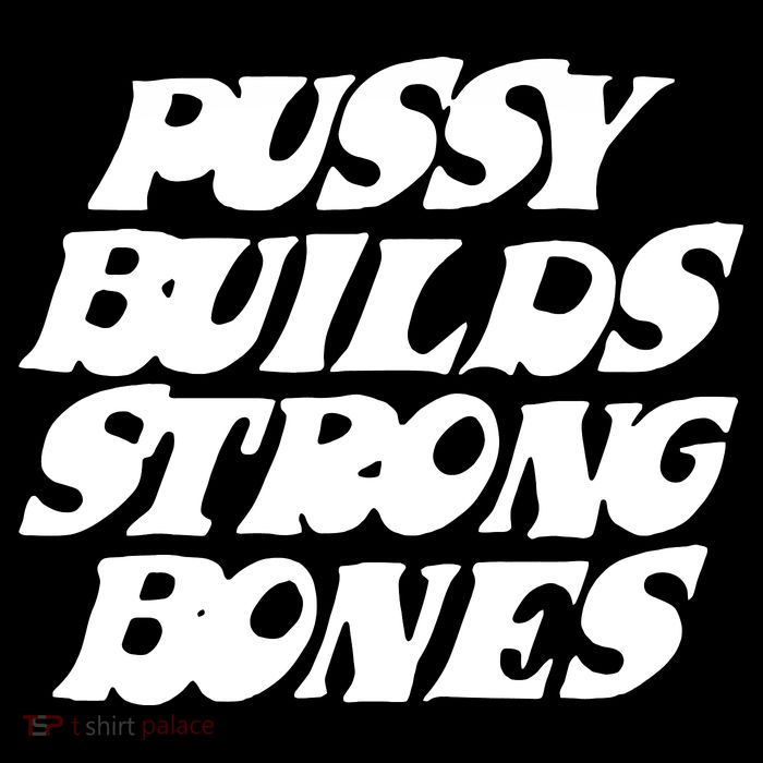 Pussy Builds Strong Bones T-Shirt