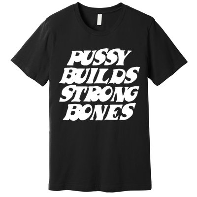 Pussy Builds Strong Bones Premium T-Shirt