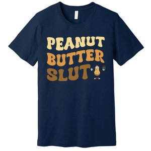 Peanut Butter Slut Funny Peanut Butter Lover Gifts Premium T-Shirt