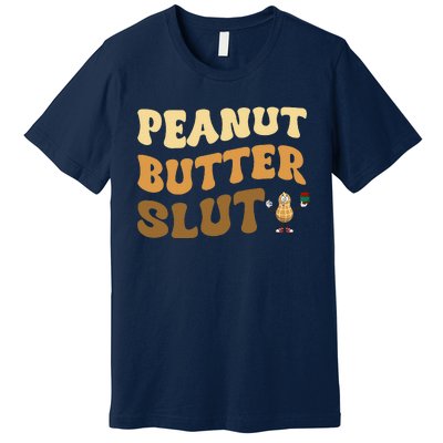 Peanut Butter Slut Funny Peanut Butter Lover Gifts Premium T-Shirt