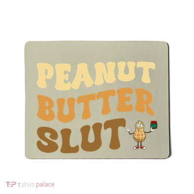 Peanut Butter Slut Funny Peanut Butter Lover Gifts Mousepad
