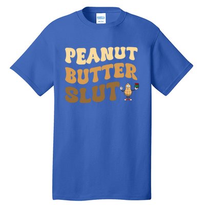 Peanut Butter Slut Food Lover Sarcastic Adult Humor Groovy Gift Tall T-Shirt