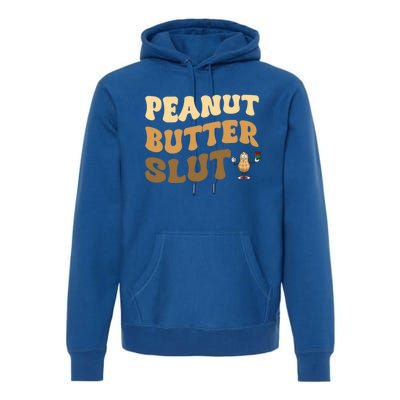 Peanut Butter Slut Food Lover Sarcastic Adult Humor Groovy Gift Premium Hoodie