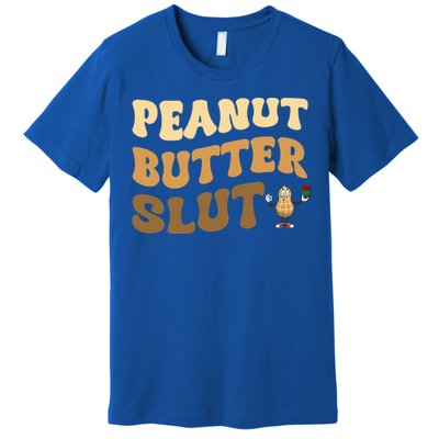 Peanut Butter Slut Food Lover Sarcastic Adult Humor Groovy Gift Premium T-Shirt