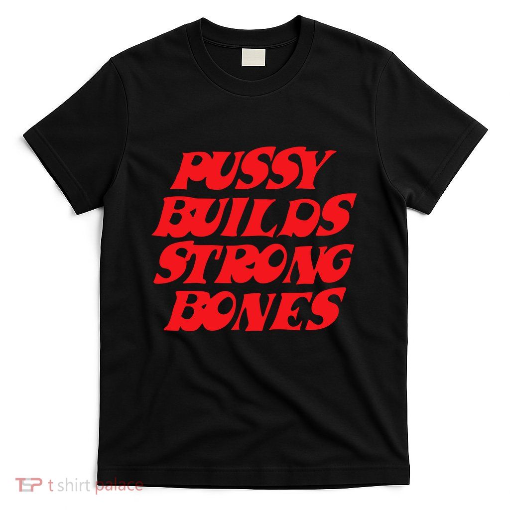 Pussy Builds Strong Bones T-Shirt