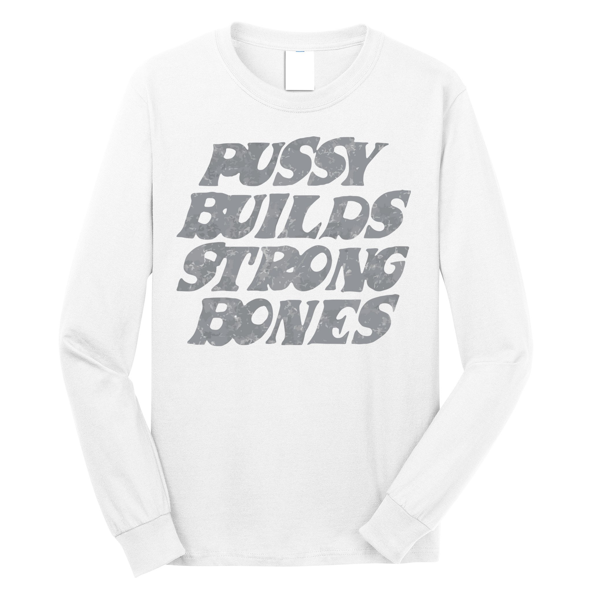 Pussy Builds Strong Bones Funny Meme Long Sleeve Shirt